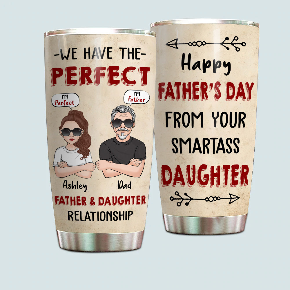 Dad Custom Tumbler We Have The Perfect Father Daughter Relationship Personalized Gift