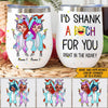 Unicorn Custom Wine Tumbler I&#39;d Shank A Bitch For You Personalized Best Friend Gift - PERSONAL84
