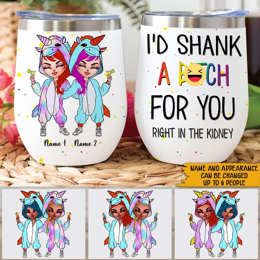 Unicorn Custom Wine Tumbler I'd Shank A Bitch For You Personalized Best Friend Gift - PERSONAL84