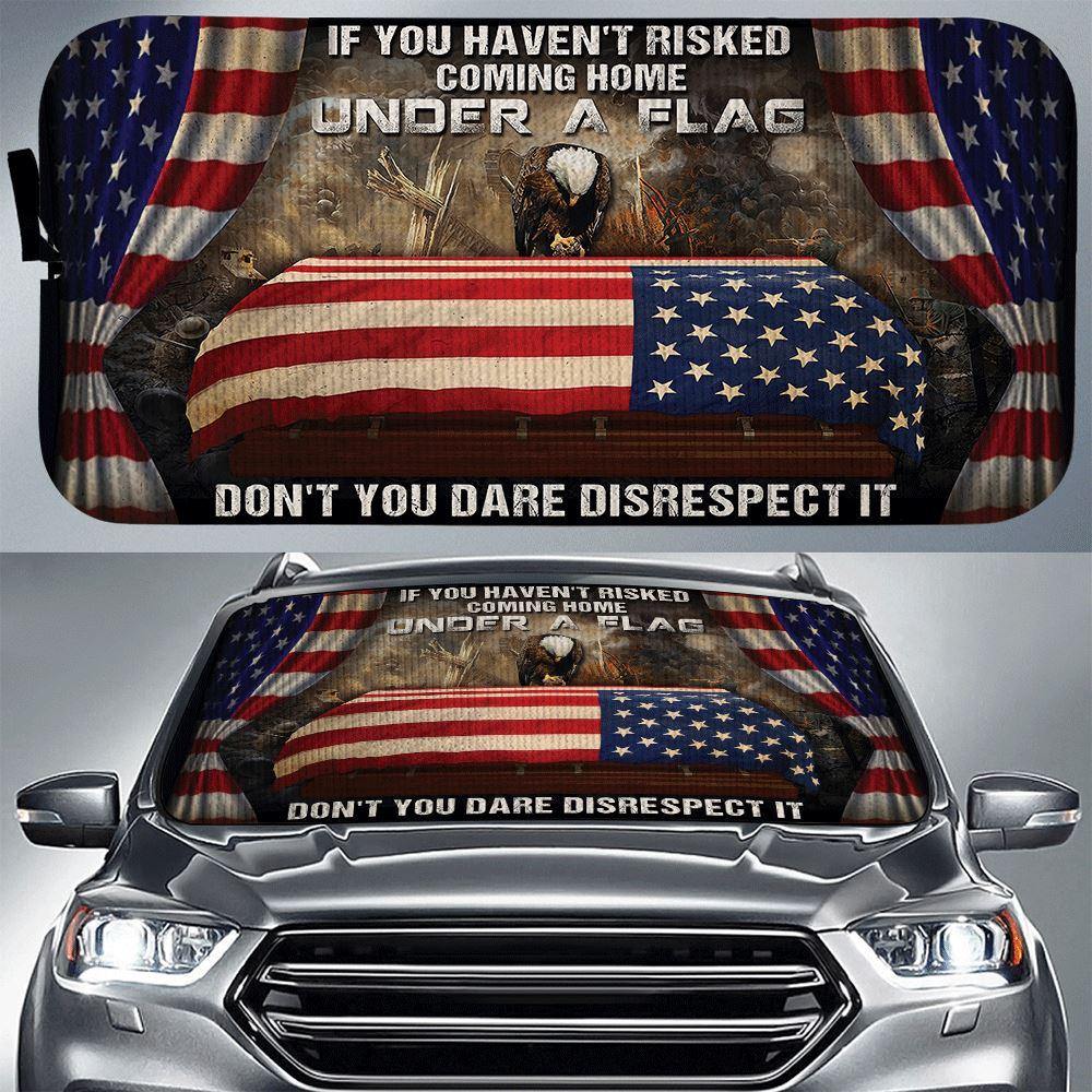 Veteran Sunshade If You Haven't Risked Coming Home Under A Flag Gift - PERSONAL84