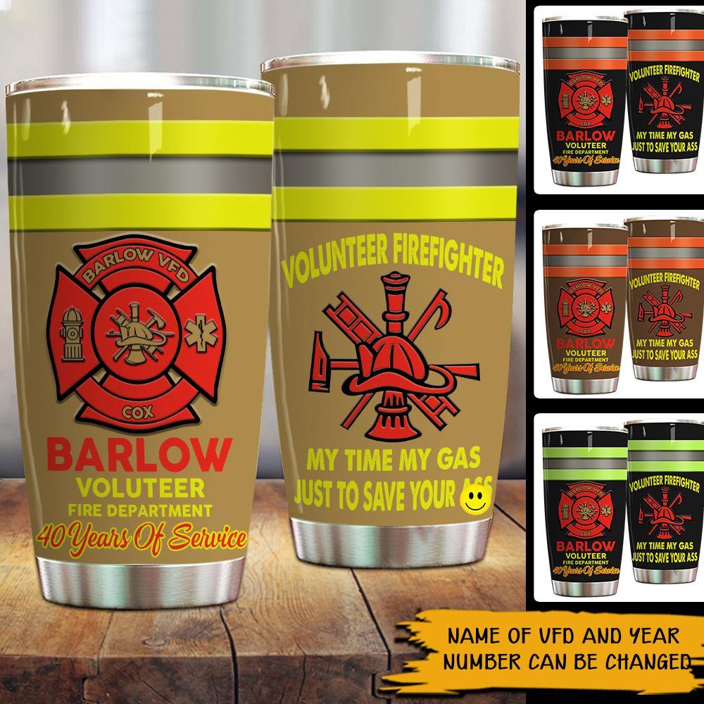 Volunteer Firefighter Custom Tumbler My Time My Gas Just To Save Your Ass Personalized Gift - PERSONAL84