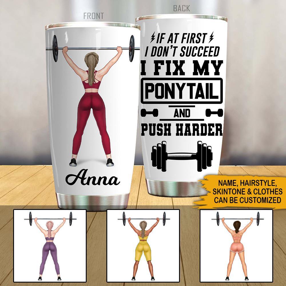 Weightlifting Custom Tumbler If At First I Don't Succeed I Fix My Ponytail & Push Harder Personalized Gift - PERSONAL84