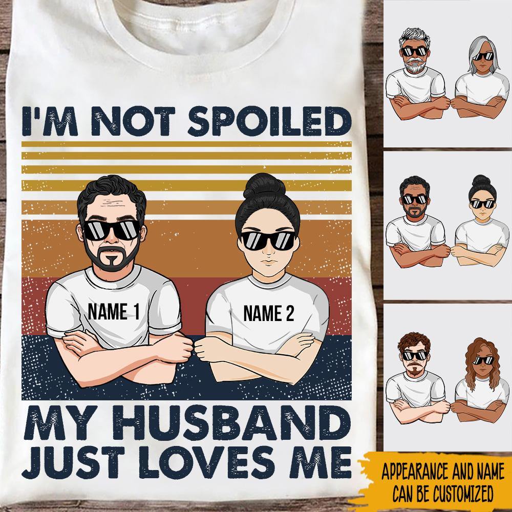 Wife Custom Shirt I'm Not Spoiled My Husband Just Love Me Personalized Gift - PERSONAL84