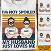 Wife Custom Shirt I&#39;m Not Spoiled My Husband Just Love Me Personalized Gift - PERSONAL84