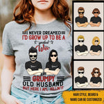 Wife Custom T Shirt I Never Dreamed I'd Grow Up To Be A Spoiled Wife Of A Grumpy Old Husband Personalized Gift - PERSONAL84