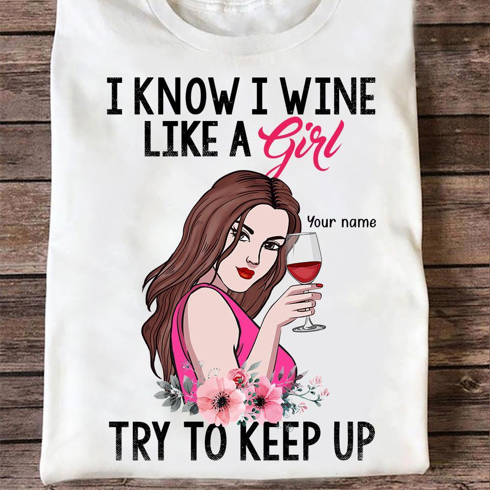 Wine Custom T Shirt I Know I Wine Like A Girl Try To Keep Up Personalized Gift - PERSONAL84