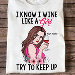 Wine Custom T Shirt I Know I Wine Like A Girl Try To Keep Up Personalized Gift - PERSONAL84