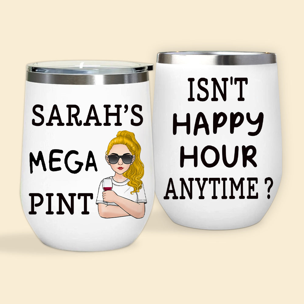 Alcoholic Custom Wine Tumbler Mega Pint Isn't Happy Hour Anytime Personalized Gift