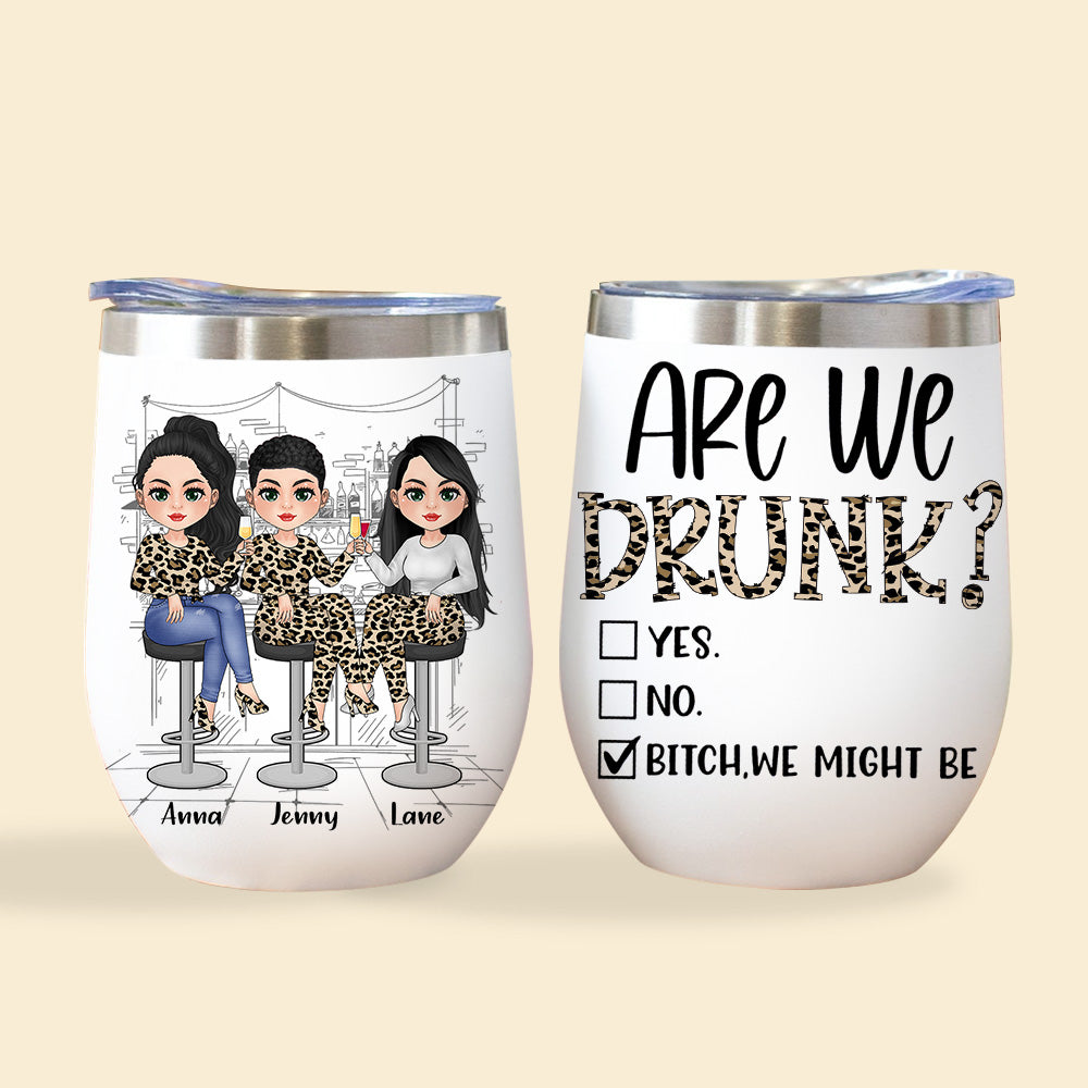 Bestie Custom Wine Tumbler Are We Drunk Bitch We Might Be Funny Personalized Best Friend Gift