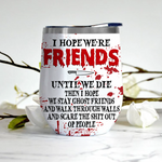 Bestie Custom Wine Tumbler Hope We're Friends Until We Die Personalized Best Friend Gift For Halloween