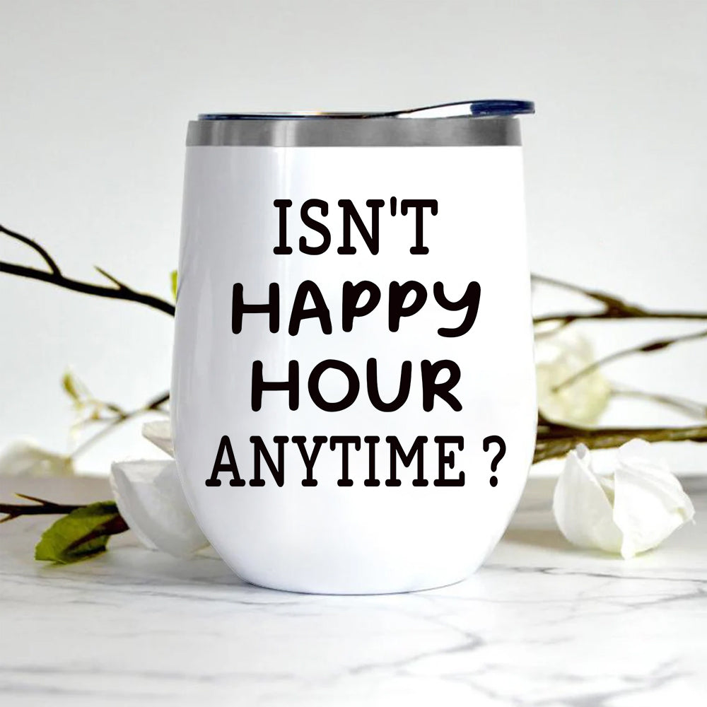 Alcoholic Custom Wine Tumbler Mega Pint Isn't Happy Hour Anytime Personalized Gift