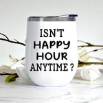 Alcoholic Custom Wine Tumbler Mega Pint Isn't Happy Hour Anytime Personalized Gift