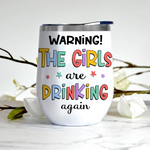 Bestie Custom Wine Tumbler Warning The Girls Are Drinking Again I'll Bring The Alcohol Personalized Best Friend Gift