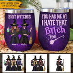 Witch Bestie Custom Wine Tumbler You Had Me At I Hate That Bitch Too Personalized Gift - PERSONAL84