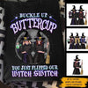 Witch Custom Shirt In Buckle Up Butter Cup You Just Flipped My Witch Switch Personalized Gift - PERSONAL84