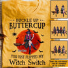 Witch Custom T Shirt Buckle Up Buttercup You Just Flipped My Witch Switch Personalized Gift - PERSONAL84
