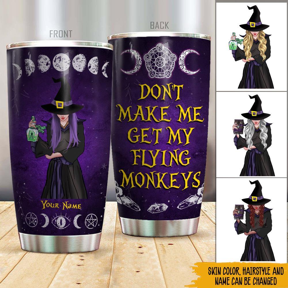 Witch Custom Tumbler Don't Make Me Get My Flying Monkey Personalized Gift - PERSONAL84