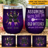 Witch Custom Wine Tumbler Assuming We&#39;re Just The Old Witches Was Your First Mistake Personalized Gift - PERSONAL84