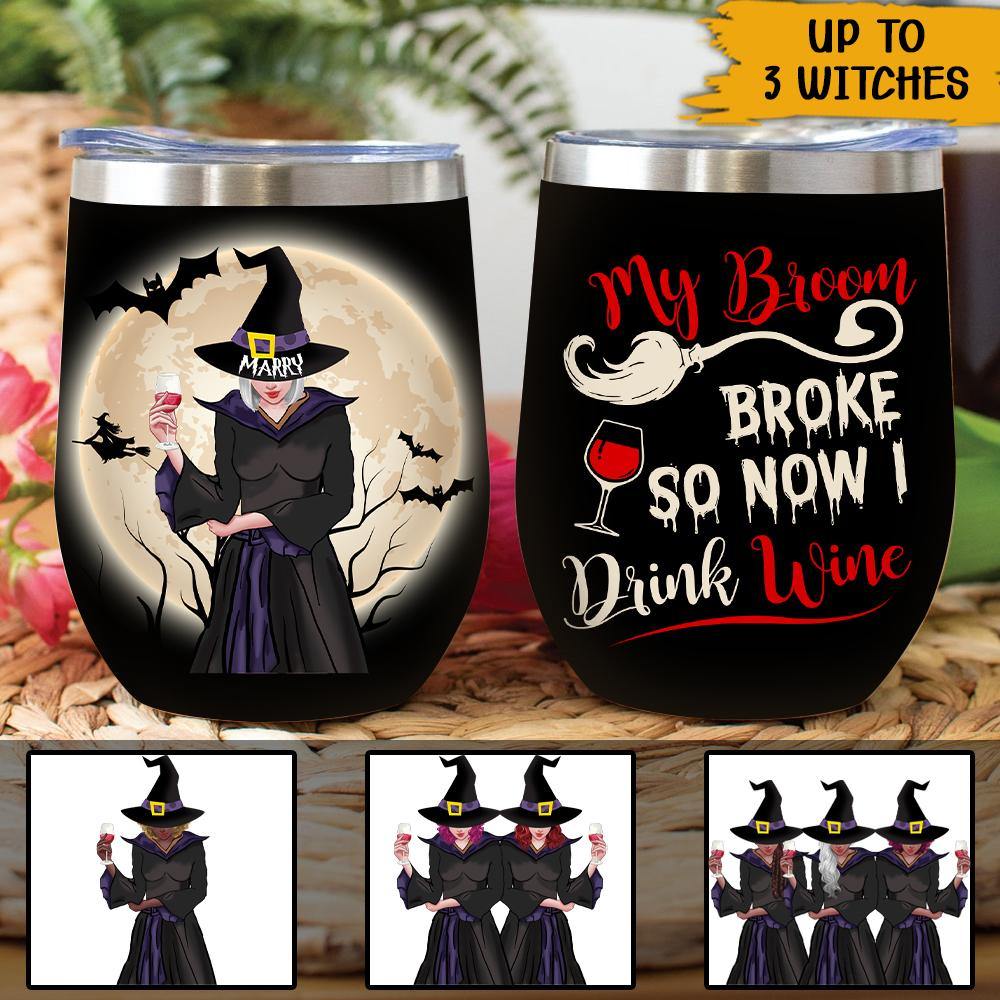 Witch Custom Wine Tumbler My Broom Broke So Now I Drink Wine Personalized Gift - PERSONAL84