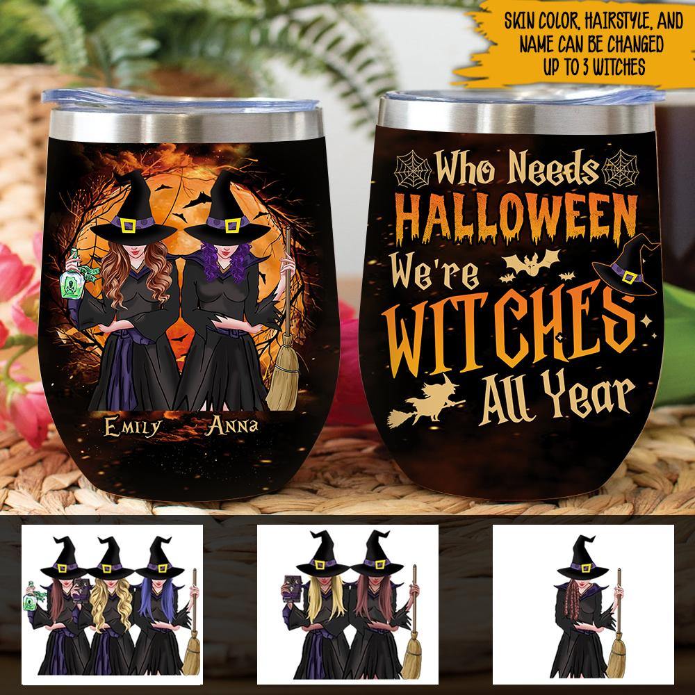 Witch Custom Wine Tumbler Who Needs Halloween Personalized Gift For Friends - PERSONAL84